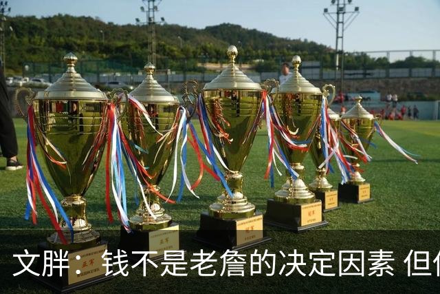 文胖：钱不是老詹的决定因素 但他肯定会拿你能给的所有钱