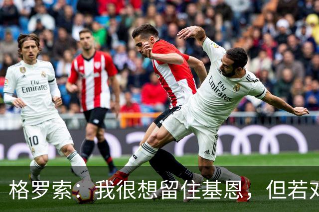 格罗索：我很想留住基恩，但若对双方有利也会祝福
