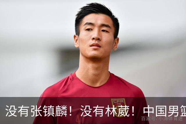 没有张镇麟！没有林葳！中国男篮集训名单出炉，郭士强遭质疑