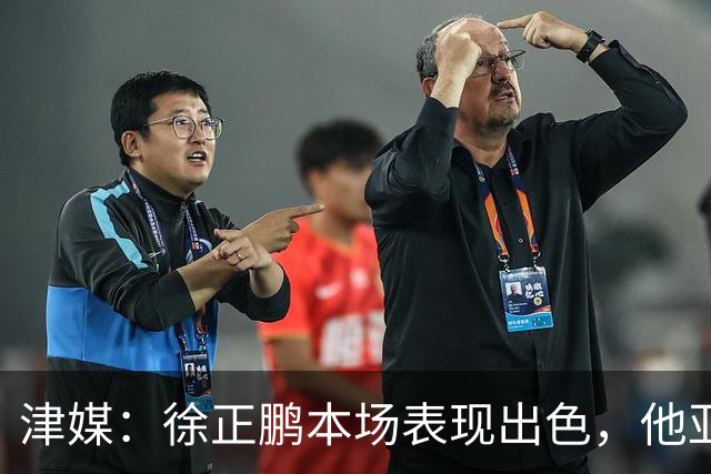 津媒：徐正鹏本场表现出色，他亚少赛经常坐在替补席令人不解