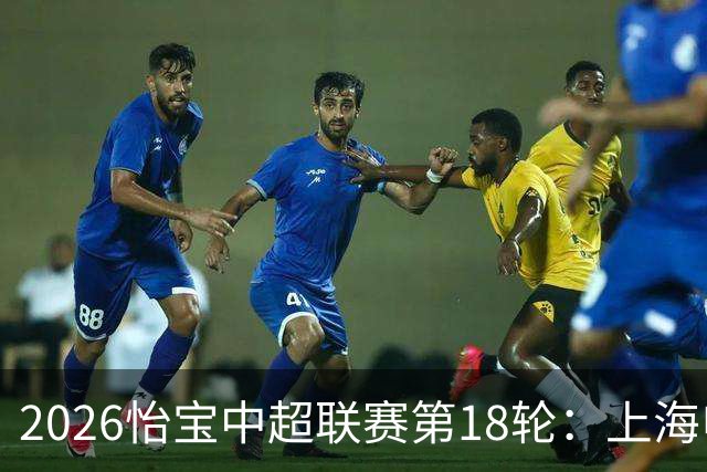 2026怡宝中超联赛第18轮：上海申花 VS 北京国安 赛前发布会